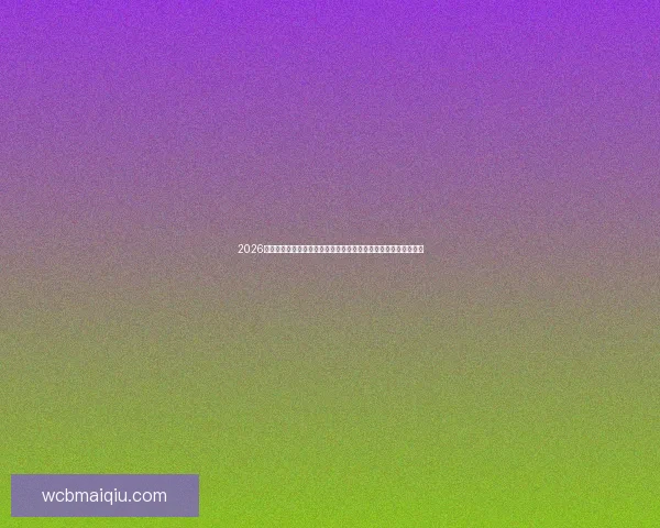 2026世界杯竞猜预测分析：球队表现、球员状态与比赛走势全方位解析